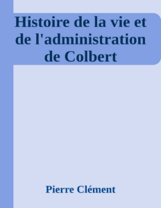 Couverture de Histoire de la vie et de l'administration de Colbert