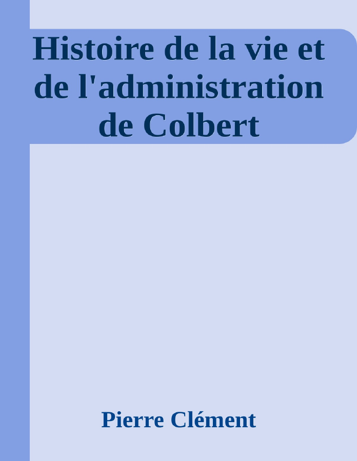 Couverture de Histoire de la vie et de l'administration de Colbert