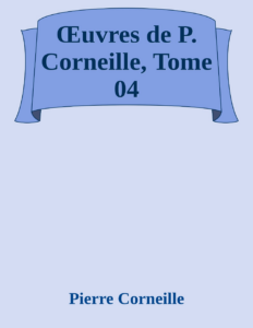 Couverture de Œuvres de P. Corneille, Tome 04