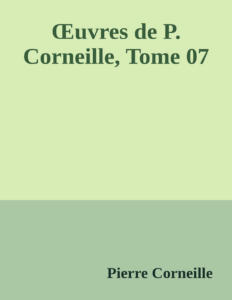 Couverture de Œuvres de P. Corneille, Tome 07