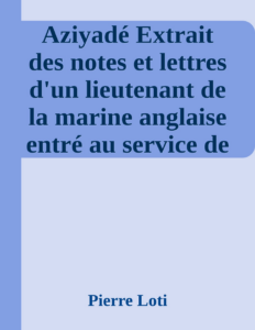 Couverture de Aziyadé
Extrait des notes et lettres d'un lieutenant de la marine anglaise entré au  service de la Turquie le 10 mai 1876 tué dans les murs de Kars, le 27 octobre  1877.