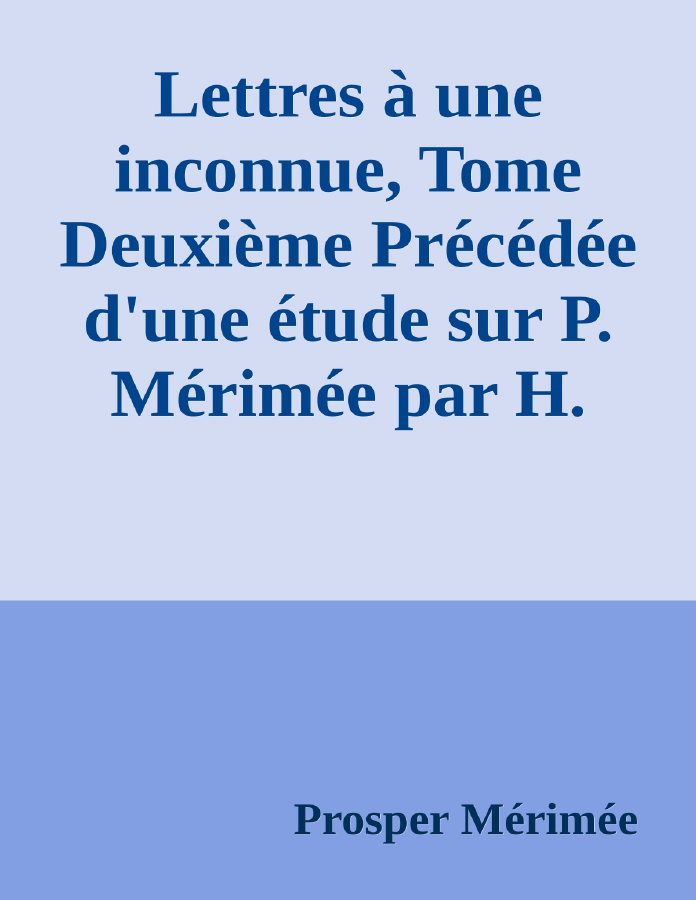 Couverture de Lettres à une inconnue, Tome Deuxième
Précédée d'une étude sur P. Mérimée par H. Taine