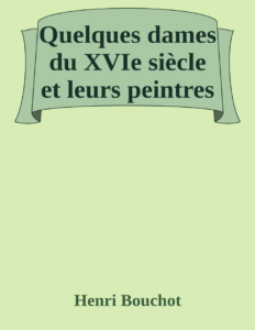 Couverture de Quelques dames du XVIe siècle et leurs peintres