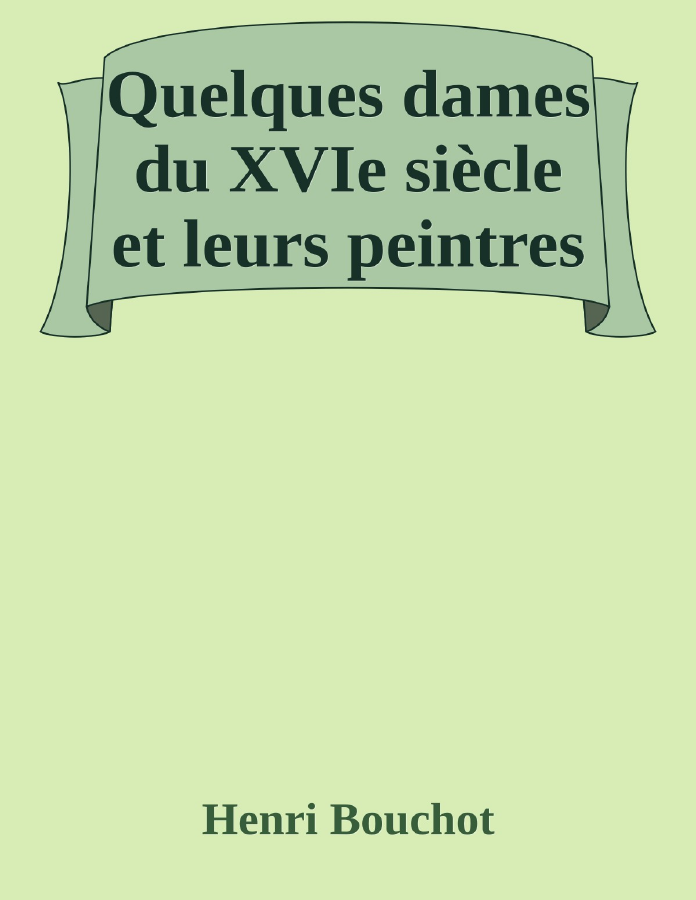 Couverture de Quelques dames du XVIe siècle et leurs peintres