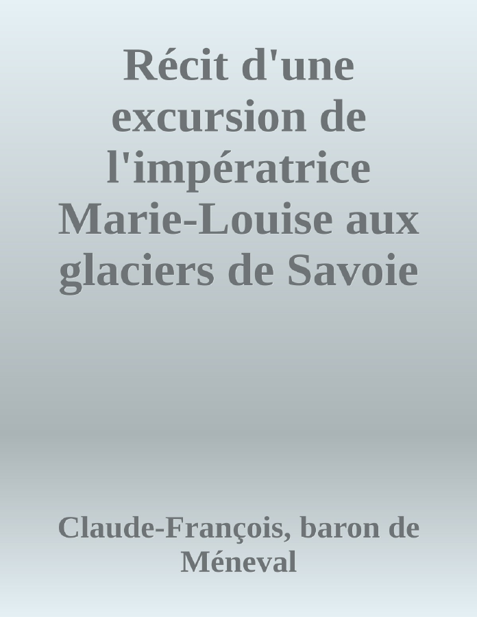 Couverture de Récit d'une excursion de l'impératrice Marie-Louise aux glaciers de Savoie en juillet 1814