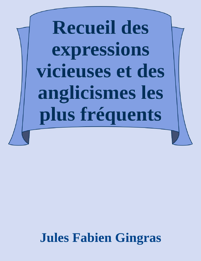 Couverture de Recueil des expressions vicieuses et des anglicismes les plus fréquents