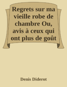 Couverture de Regrets sur ma vieille robe de chambre
Ou, avis à ceux qui ont plus de goût que de fortune