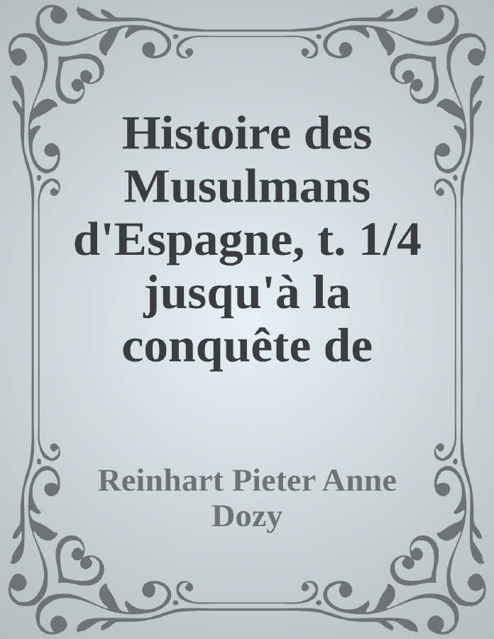 Couverture de Histoire des Musulmans d'Espagne, t. 1/4
jusqu'à la conquête de l'Andalouisie par les Almoravides (711-1100)