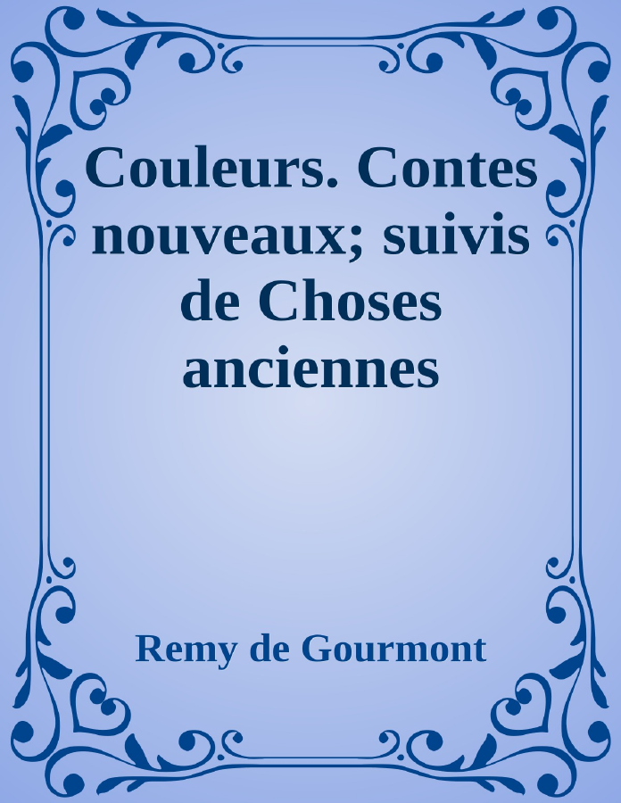 Couverture de Couleurs. Contes nouveaux; suivis de Choses anciennes