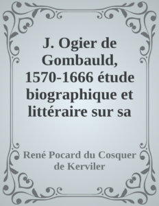 Couverture de J. Ogier de Gombauld, 1570-1666
étude biographique et littéraire sur sa vie et ses ouvrages
