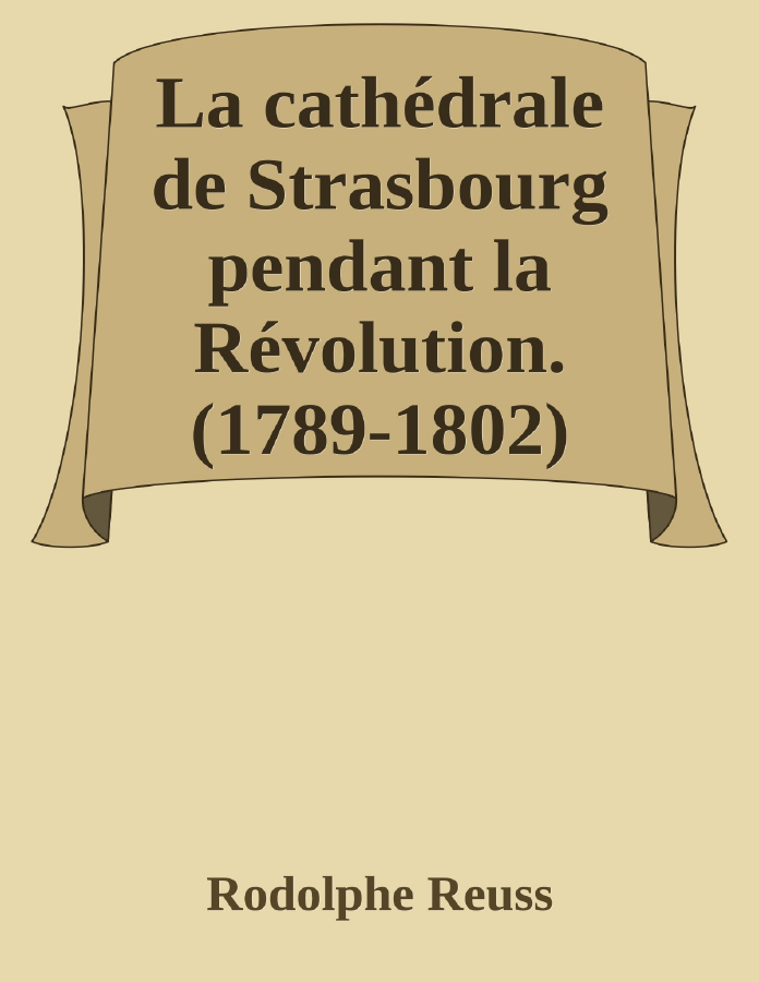 Couverture de La cathédrale de Strasbourg pendant la Révolution. (1789-1802)
