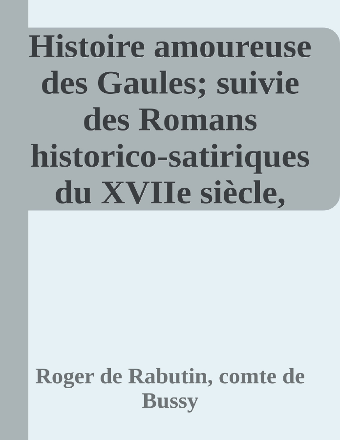 Couverture de Histoire amoureuse des Gaules; suivie des Romans historico-satiriques du XVIIe siècle, Tome I