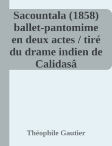 Couverture de Sacountala (1858)
ballet-pantomime en deux actes / tiré du drame indien de Calidasâ