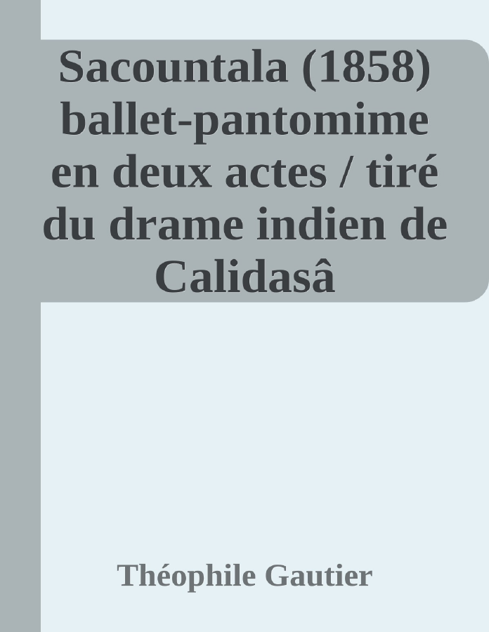 Couverture de Sacountala (1858)
ballet-pantomime en deux actes / tiré du drame indien de Calidasâ