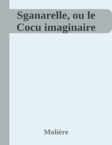 Couverture de Sganarelle, ou le Cocu imaginaire