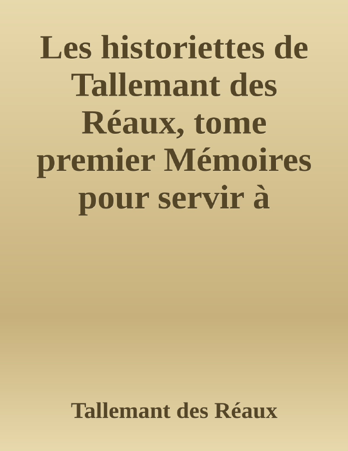 Couverture de Les historiettes de Tallemant des Réaux, tome premier
Mémoires pour servir à l'histoire du XVIIe siècle