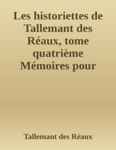 Couverture de Les historiettes de Tallemant des Réaux, tome quatrième
Mémoires pour servir à l'histoire du XVIIe siècle