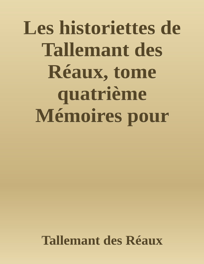 Couverture de Les historiettes de Tallemant des Réaux, tome quatrième
Mémoires pour servir à l'histoire du XVIIe siècle