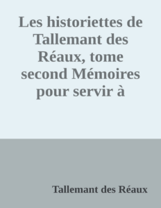 Couverture de Les historiettes de Tallemant des Réaux, tome second
Mémoires pour servir à l'histoire du XVIIe siècle