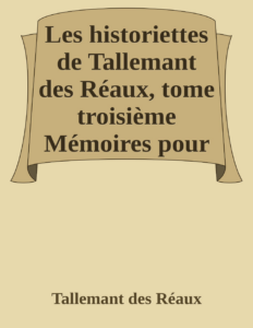 Couverture de Les historiettes de Tallemant des Réaux, tome troisième
Mémoires pour servir à l'histoire du XVIIe siècle