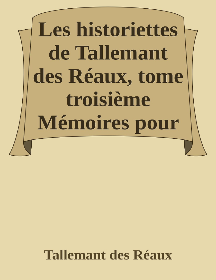 Couverture de Les historiettes de Tallemant des Réaux, tome troisième
Mémoires pour servir à l'histoire du XVIIe siècle