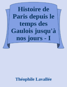 Couverture de Histoire de Paris depuis le temps des Gaulois jusqu'à nos jours - I