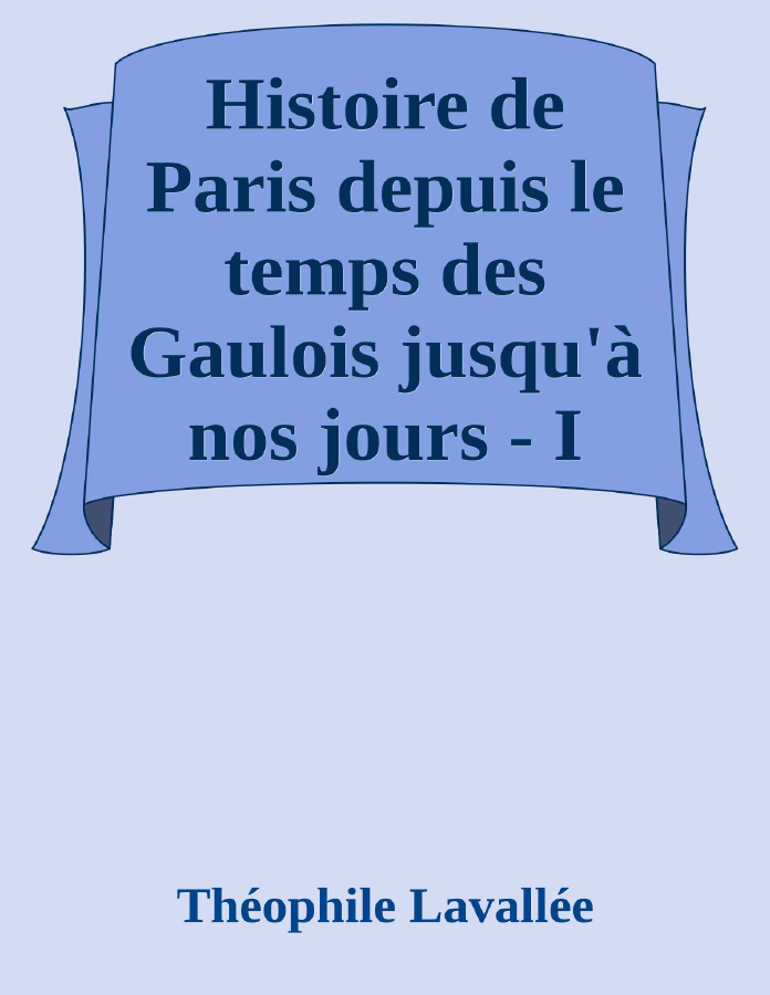 Couverture de Histoire de Paris depuis le temps des Gaulois jusqu'à nos jours - I