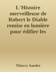 Couverture de L'Histoire merveilleuse de Robert le Diable
remise en lumière pour édifier les petits et distraire les autres