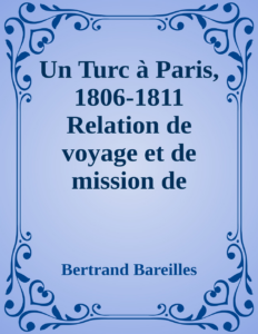 Couverture de Un Turc à Paris, 1806-1811
Relation de voyage et de mission de Mouhib Effendi, ambassadeur extraordinaire du sultan Selim III (d'après un manuscrit autographe)