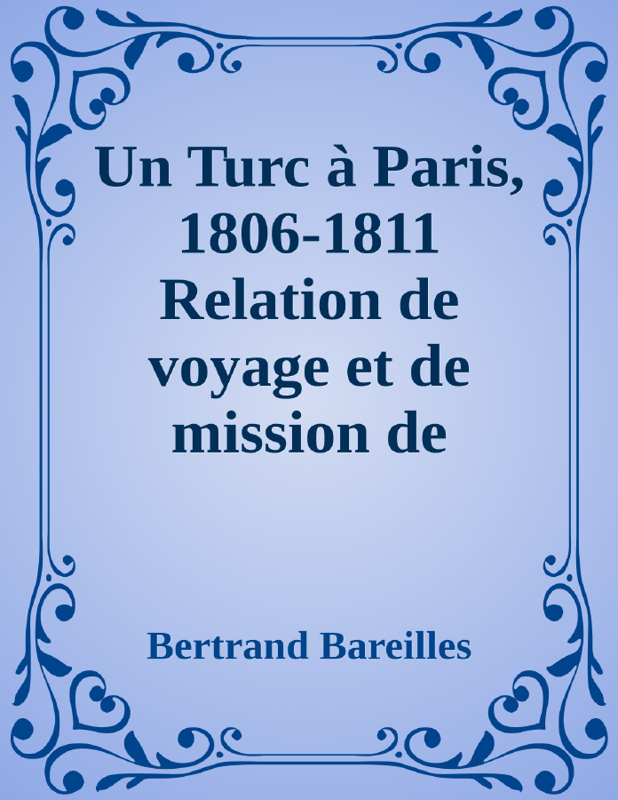 Couverture de Un Turc à Paris, 1806-1811
Relation de voyage et de mission de Mouhib Effendi, ambassadeur extraordinaire du sultan Selim III (d'après un manuscrit autographe)