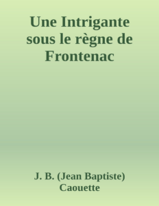 Couverture de Une Intrigante sous le règne de Frontenac