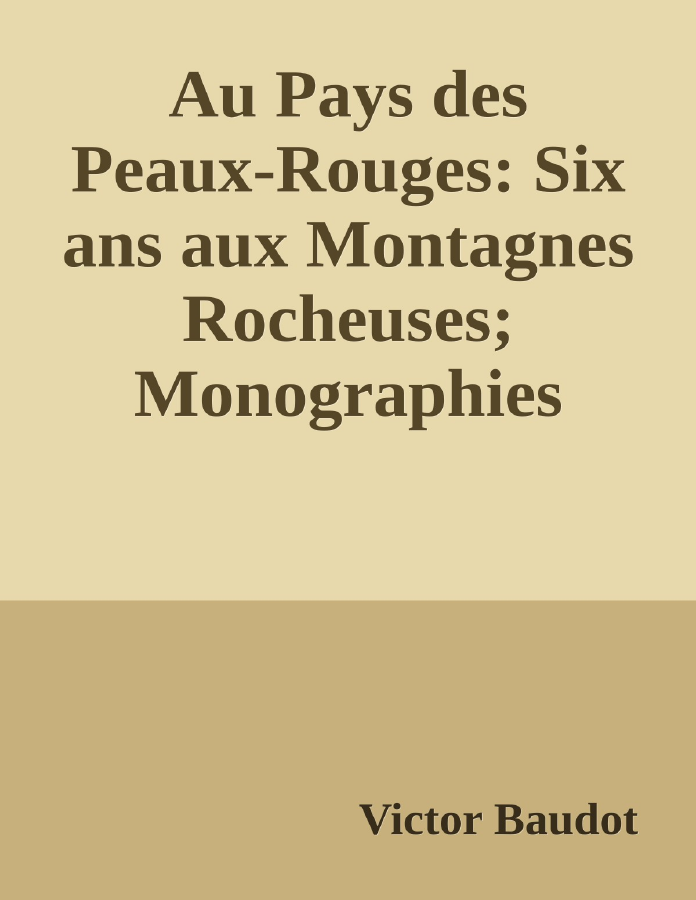 Couverture de Au Pays des Peaux-Rouges: Six ans aux Montagnes Rocheuses; Monographies indiennes