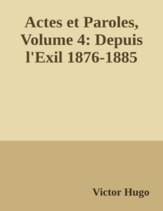 Couverture de Actes et Paroles, Volume 4: Depuis l'Exil 1876-1885