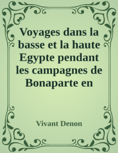 Couverture de Voyages dans la basse et la haute Egypte
pendant les campagnes de Bonaparte en 1798 et 1799