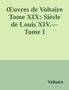 Couverture de Œuvres de Voltaire Tome XIX: Siècle de Louis XIV.—Tome I