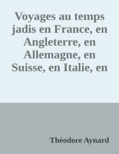 Couverture de Voyages au temps jadis en France, en Angleterre, en Allemagne, en Suisse, en Italie, en Sicile, en poste, en diligence, en voiturin, en traîneau, en espéronade, à cheval et en patache, de 1787 à 1844