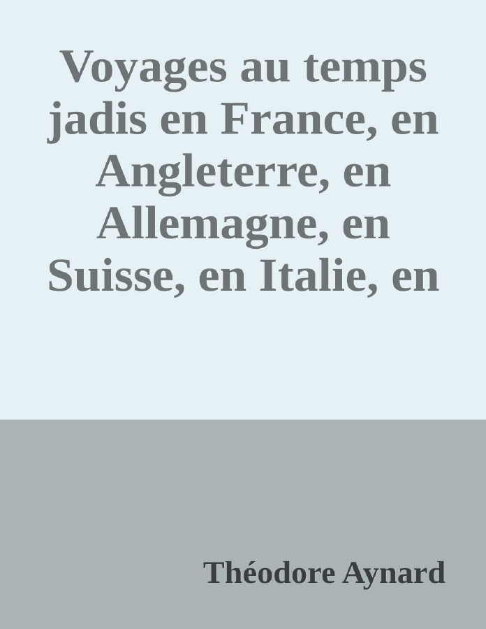 Couverture de Voyages au temps jadis en France, en Angleterre, en Allemagne, en Suisse, en Italie, en Sicile, en poste, en diligence, en voiturin, en traîneau, en espéronade, à cheval et en patache, de 1787 à 1844