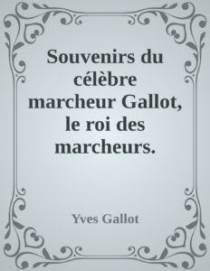 Couverture de Souvenirs du célèbre marcheur Gallot, le roi des marcheurs. Première partie