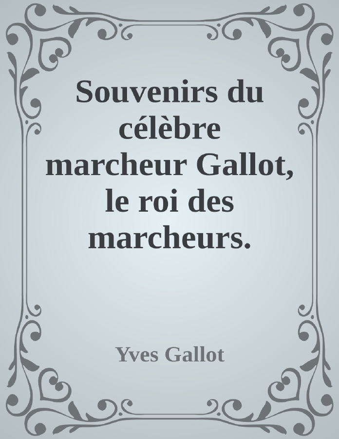 Couverture de Souvenirs du célèbre marcheur Gallot, le roi des marcheurs. Première partie