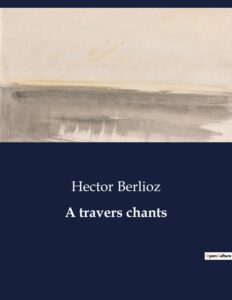 Couverture de A travers chants: études musicales, adorations, boutades et critiques