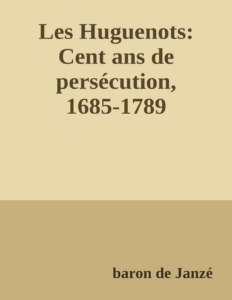 Couverture de Les Huguenots: Cent ans de persécution, 1685-1789