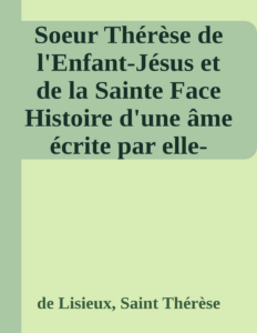 Couverture de Soeur Thérèse de l'Enfant-Jésus et de la Sainte Face
Histoire d'une âme écrite par elle-même