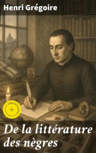 Couverture de De la littérature des nègres, ou Recherches sur leurs facultés intellectuelles, leurs qualités morales et leur littérature