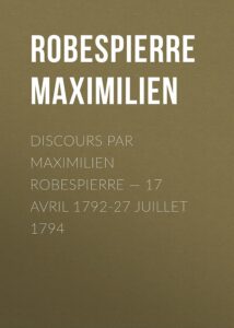 Couverture de Discours par Maximilien Robespierre — 17 Avril 1792-27 Juillet 1794
