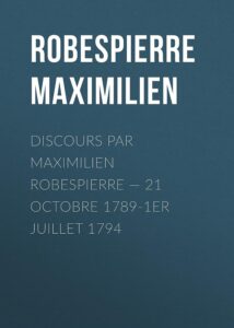 Couverture de Discours par Maximilien Robespierre — 21 octobre 1789-1er juillet 1794