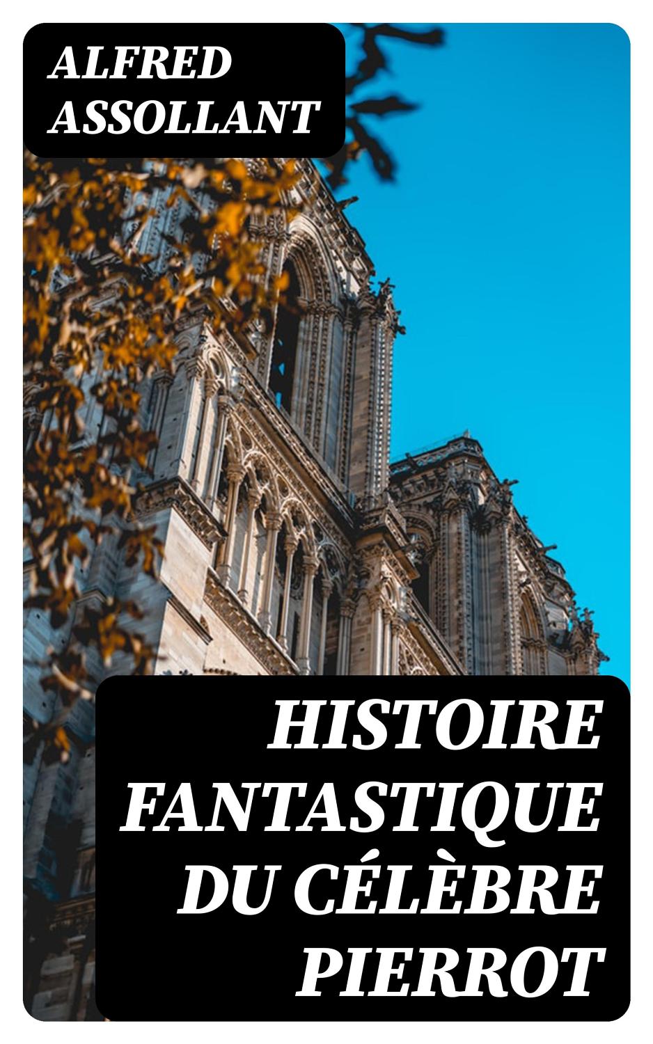 Couverture de Histoire fantastique du célèbre Pierrot
Écrite par le magicien Alcofribas; traduite du sogdien par Alfred Assollant