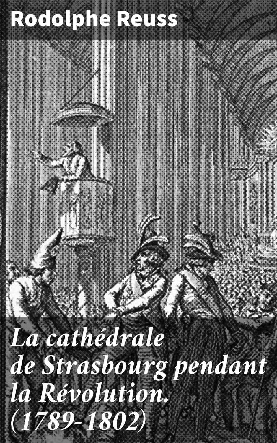 Couverture de La cathédrale de Strasbourg pendant la Révolution. (1789-1802)