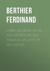 Couverture de L&rsquo;Abbé de l&rsquo;Épée: sa vie, son apostolat, ses travaux, sa lutte et ses succès