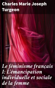 Couverture de Le féminisme français I: L&rsquo;émancipation individuelle et sociale de la femme