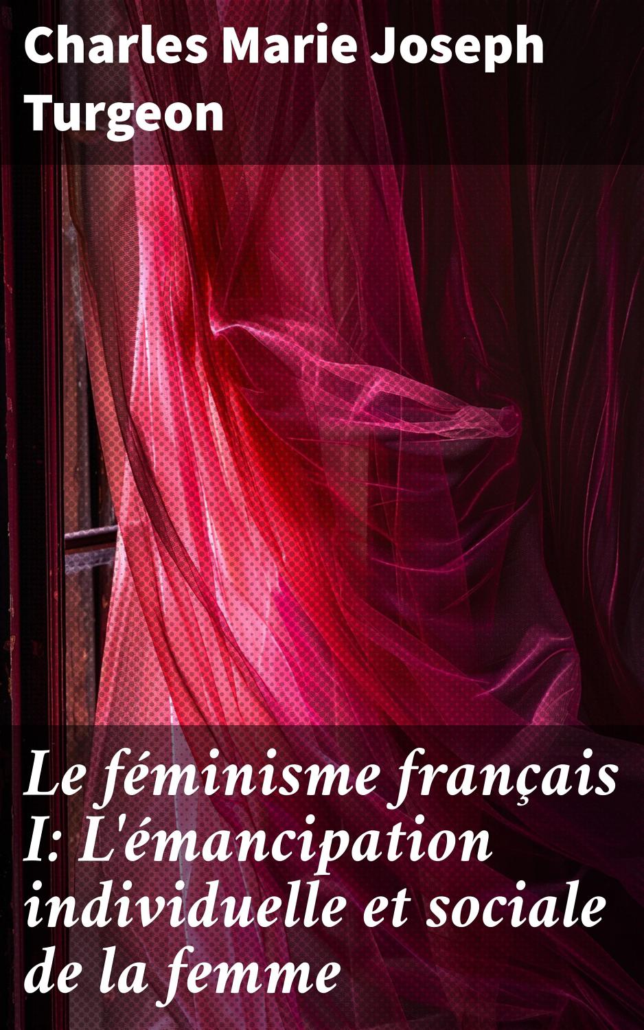 Couverture de Le féminisme français I: L&rsquo;émancipation individuelle et sociale de la femme